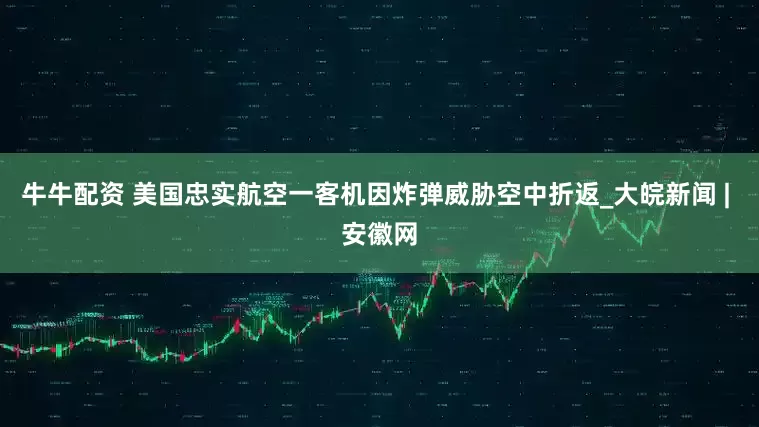 牛牛配资 美国忠实航空一客机因炸弹威胁空中折返_大皖新闻 | 安徽网