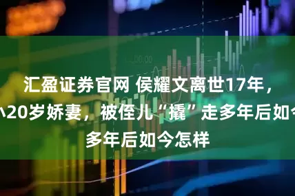 汇盈证券官网 侯耀文离世17年，昔日小20岁娇妻，被侄儿“撬”走多年后如今怎样
